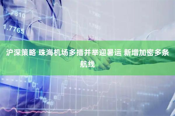 沪深策略 珠海机场多措并举迎暑运 新增加密多条航线